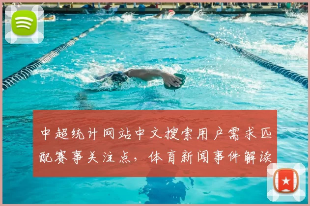 中超统计网站中文搜索用户需求匹配赛事关注点，体育新闻事件解读与数据影响综述