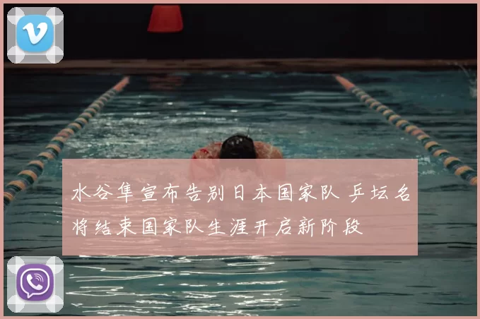 水谷隼宣布告别日本国家队 乒坛名将结束国家队生涯开启新阶段