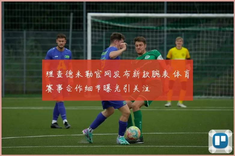 理查德米勒官网发布新款腕表 体育赛事合作细节曝光引关注