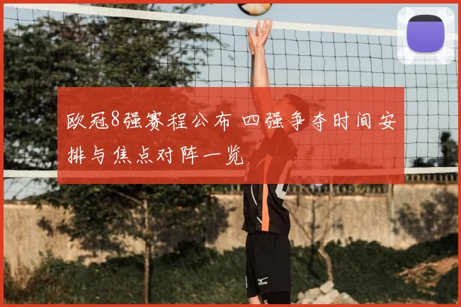 欧冠8强赛程公布 四强争夺时间安排与焦点对阵一览