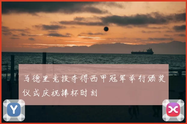 马德里竞技夺得西甲冠军举行颁奖仪式庆祝捧杯时刻