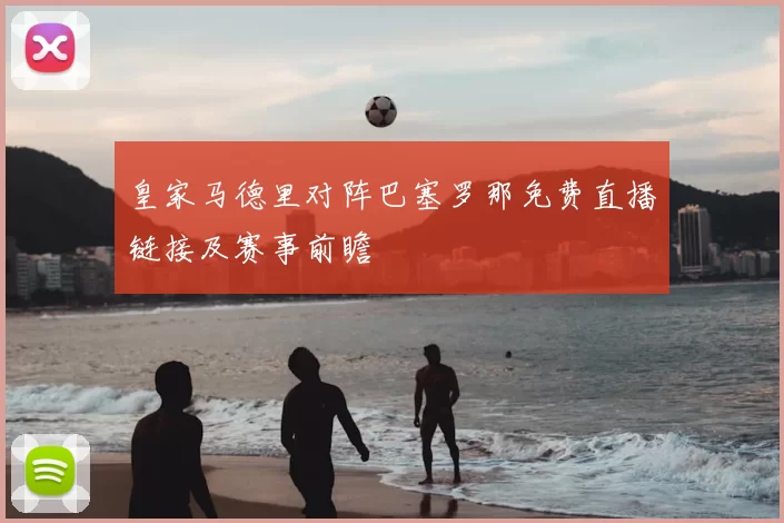皇家马德里对阵巴塞罗那免费直播链接及赛事前瞻