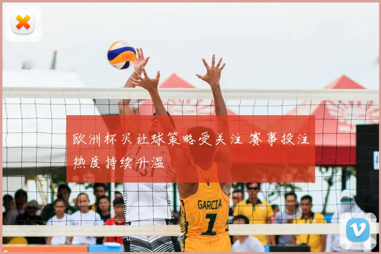欧洲杯买让球策略受关注 赛事投注热度持续升温