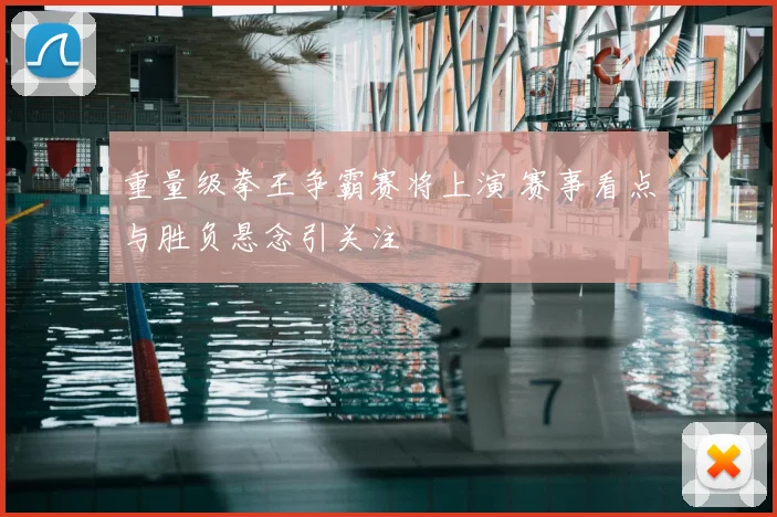 重量级拳王争霸赛将上演 赛事看点与胜负悬念引关注