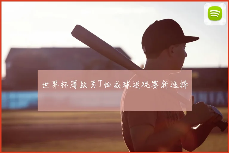 世界杯薄款男T恤成球迷观赛新选择