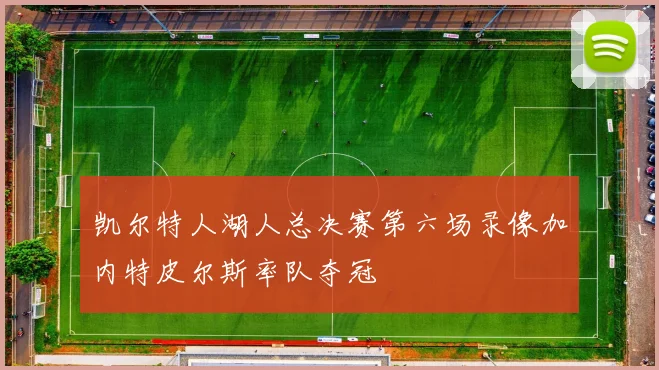 凯尔特人湖人总决赛第六场录像加内特皮尔斯率队夺冠
