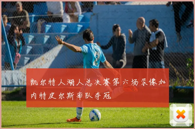 凯尔特人湖人总决赛第六场录像加内特皮尔斯率队夺冠