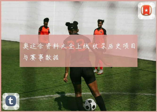 奥运会资料大全上线 收录历史项目与赛事数据